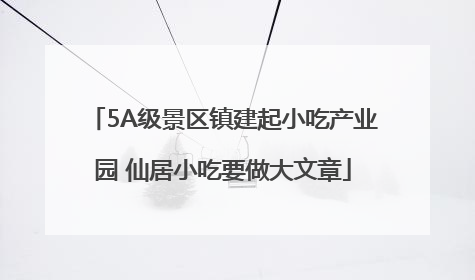 5A级景区镇建起小吃产业园 仙居小吃要做大文章