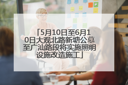 5月10日至6月10日大观北路新塘公墓至广汕路段将实施照明设施改造施工