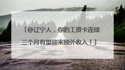 @辽宁人，你的工资卡连续三个月有望迎来额外收入！