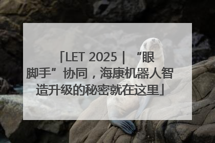LET 2025｜“眼脚手”协同，海康机器人智造升级的秘密就在这里